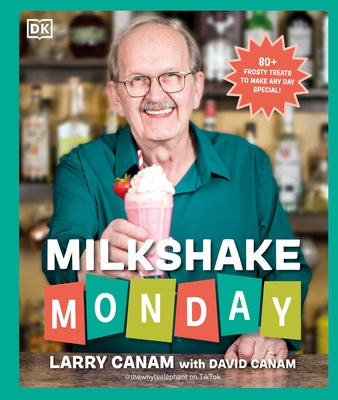 Milkshake Monday: 80+ Frosty Treats to Make Any Day Special: A Cookbook by Canam, Larry