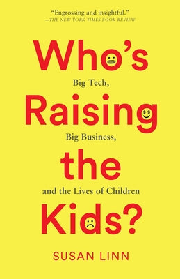 Who's Raising the Kids?: Big Tech, Big Business, and the Lives of Children by Linn, Susan