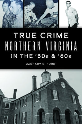 True Crime Northern Virginia in the '50s & '60s by Ford, Zachary G.