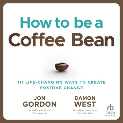 How to Be a Coffee Bean: 111 Life-Changing Ways to Create Positive Change by West, Damon