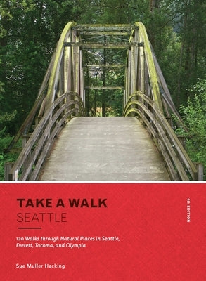 Take a Walk: Seattle, 4th Edition: 120 Walks Through Natural Places in Seattle, Everett, Tacoma, and Olympia by Hacking, Sue Muller