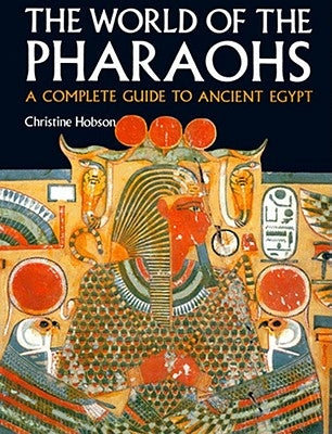 Exploring the World of the Pharaohs: A Complete Guide to Ancient Egypt by Hobson, Christine