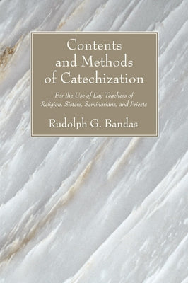 Contents and Methods of Catechization by Bandas, Rudolph G.