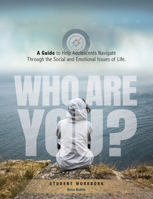 Who Are You? A Guide to Help Adolescents Navigate Through the Social and Emotional Issue of Life by Battle Ma, Erica