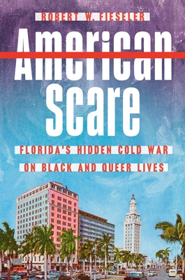 American Scare: Florida's Hidden Cold War on Black and Queer Lives by Fieseler, Robert W.