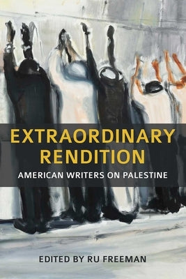 Extraordinary Rendition: American Writers on Palestine by Freeman