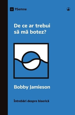 De ce ar trebui s&#259; m&#259; botez? (Why Should I Be Baptized?) (Romanian) by Jamieson, Bobby