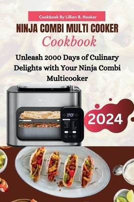 Ninja Combi Cookbook: Unleash 2000 Days of Culinary Delights with Your Ninja Combi Multicooker by Hooker, Lillian B.