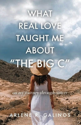 What Real Love Taught Me About "The Big C" by Galinos, Arlene R.