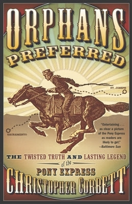 Orphans Preferred: The Twisted Truth and Lasting Legend of the Pony Express by Corbett, Christopher