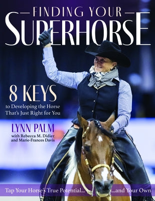 Finding Your Superhorse: Lessons from Six Decades of Riding, Training and Loving Horses by Palm, Lynn