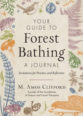Your Guide to Forest Bathing--A Journal: Invitations for Practice and Reflection by Clifford, M. Amos