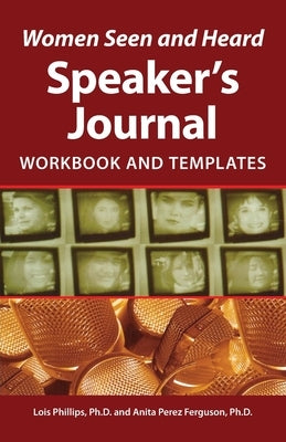 Women Seen and Heard Speaker's Journal: Workbook and Templates by Phillips, Lois