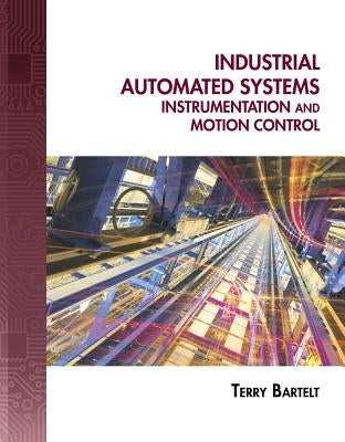 Industrial Automated Systems: Instrumentation and Motion Control [With CDROM] by Bartelt, Terry L. M.