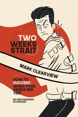 Two Weeks Strait: How to Succeed When Your Hands are Tied by Clearview, Mark