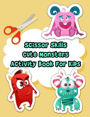 Scissor Skills Cute Monsters Activity Book For Kids: A Fun Coloring And Cutting Practice Workbook For Toddlers and Kids ages 3-5 With 44 Cute Non-Scar by Press, K. Art