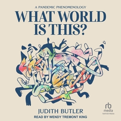 What World Is This?: A Pandemic Phenomenology by Butler, Judith