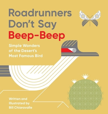 Roadrunners Don't Say Beep-Beep: Simple Wonders of the Desert's Most Famous Bird by Chiaravalle, Bill
