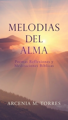 Melodias del Alma: Poemas Reflexiones y Meditaciones B?blicas by Torres, Arcenia M.