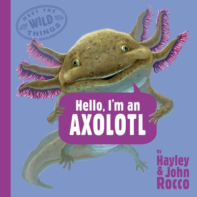 Hello, I'm an Axolotl (Meet the Wild Things, Book 4) by Rocco, Hayley