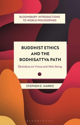 Buddhist Ethics and the Bodhisattva Path: Santideva on Virtue and Well-Being by Harris, Stephen