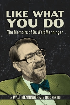 Like What You Do: The Memoirs of Dr. Walt Menninger by Menninger, Walt