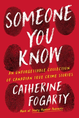 Someone You Know: An Unforgettable Collection of Canadian True Crime Stories by Fogarty, Catherine