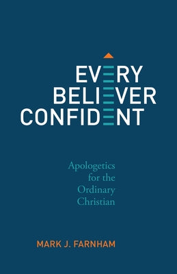 Every Believer Confident: Apologetics for the Ordinary Christian by Farnham, Mark