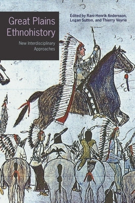 Great Plains Ethnohistory: New Interdisciplinary Approaches by Andersson, Rani-Henrik