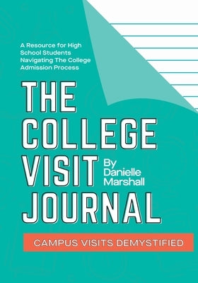 The College Visit Journal: Campus Visits Demystified by Marshall, Danielle C.