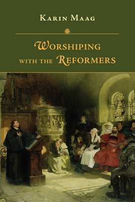 Worshiping with the Reformers by Maag, Karin