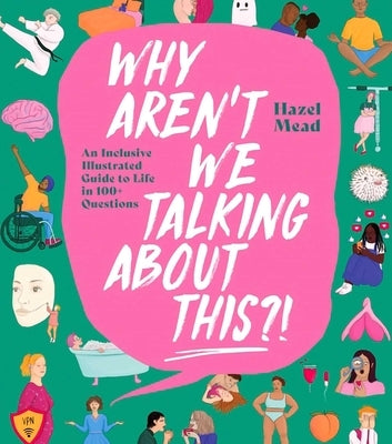 Why Aren't We Talking about This?!: An Inclusive Illustrated Guide to Life in 100+ Questions by Mead, Hazel