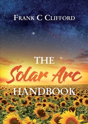 The Solar Arc Handbook by Clifford, Frank C.