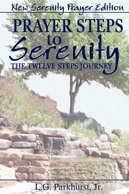 Prayer Steps to Serenity The Twelve Steps Journey: New Serenity Prayer Edition by Parkhurst, L. G., Jr.