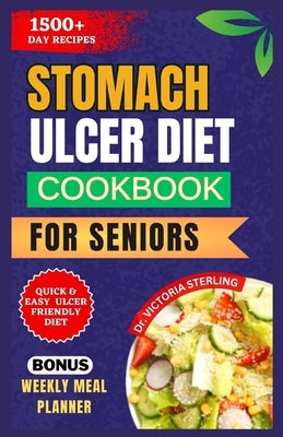 Stomach Ulcer Diet Cookbook for Seniors: Delicious Anti-inflammatory recipes to naturally combat Stomach Ulcer Symptoms and Support Digestive Wellness by Sterling, Victoria