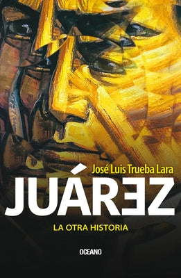 Juárez. La Otra Historia by Trueba Lara, Jos&#233; Luis