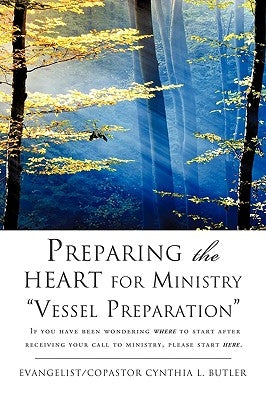Preparing the HEART for Ministry Vessel Preparation by Butler, Evangelist Copastor Cynthia L.