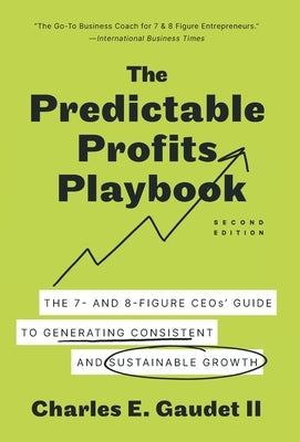 The Predictable Profits Playbook: The 7- and 8-Figure CEOs' Guide to Generating Consistent and Sustainable Growth by Gaudet, Charles E., II