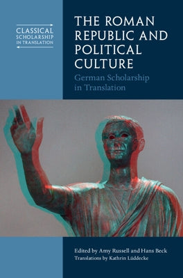 The Roman Republic and Political Culture: German Scholarship in Translation by Russell, Amy