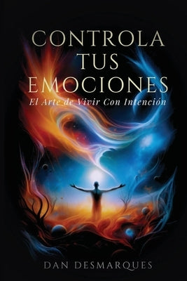 Controla Tus emociones: El arte de vivir con intenci?n by Desmarques, Dan