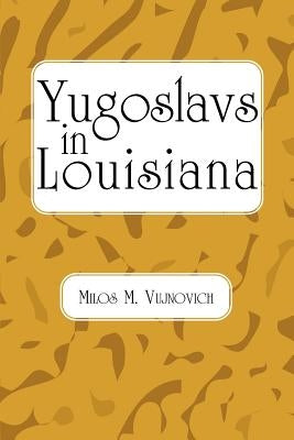 Yugoslavs in Louisiana by Vujnovich, Milos M.