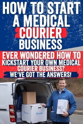 How to Start a Medical Courier Business by Harris, Steven N.