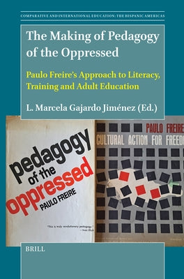 The Making of Pedagogy of the Oppressed: Paulo Freire's Approach to Literacy, Training and Adult Education by Gajardo J., L. Marcela