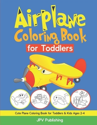 Airplane Coloring Book for Toddlers: Cute Plane Coloring Book for Toddlers & Kids Ages 2-4 by Publishing, Jpv