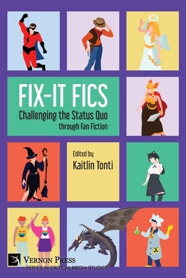 Fix-It Fics: Challenging the Status Quo through Fan Fiction by Tonti, Kaitlin