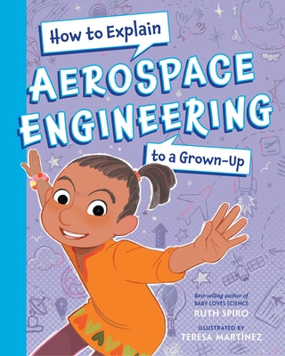 How to Explain Aerospace Engineering to a Grown-Up by Spiro, Ruth