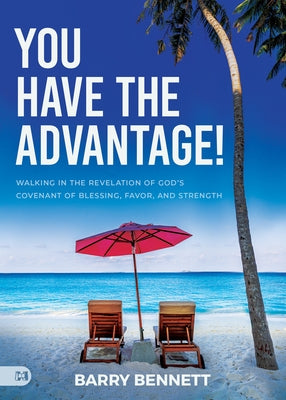You Have the Advantage!: Walking in the Revelation of God's Covenant of Blessing, Favor, and Strength by Bennett, Barry