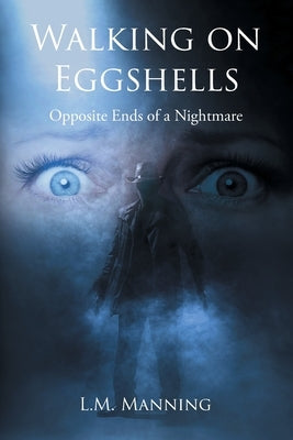 Walking on Eggshells: Opposite Ends of a Nightmare by Manning, L. M.