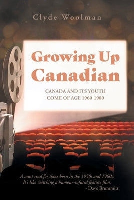 Growing Up Canadian: Canada and its Youth Come of Age 1960-1980 by Woolman, Clyde