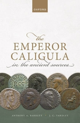 The Emperor Caligula in the Ancient Sources by Barrett, Anthony A.